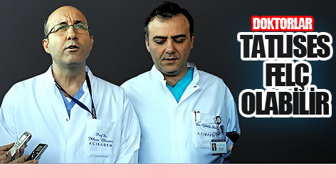 Doktorlar: Tatlıses felç olabilir!