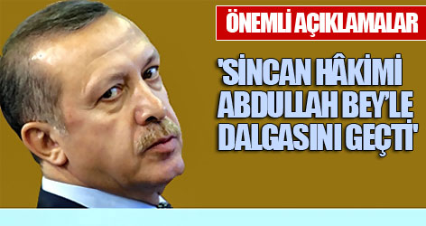 'Sincan Hâkimi Abdullah Bey’le dalgasını geçti'