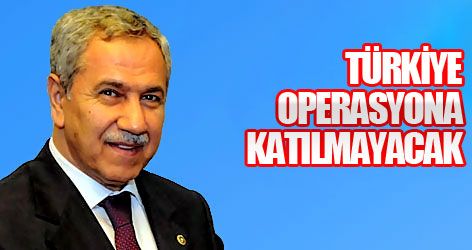 Arınç: Türkiye operasyona katılmayacak