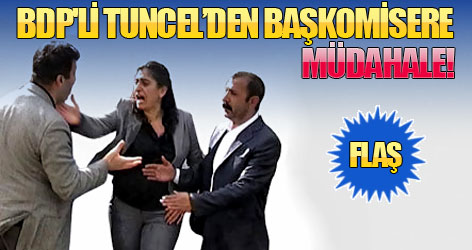 BDP'li Tuncel'den başkomisere müdahale