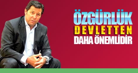 Özgürlük, devletten daha önemlidir!