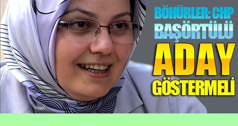 Böhürler: CHP başörtülü aday göstermeli
