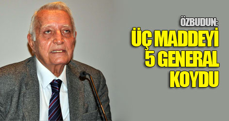 Özbudun: Üç Maddeyi 5 General Koydu