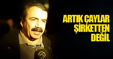 Artık çaylar şirketten değil