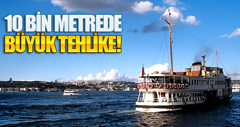 10 bin metrede büyük tehlike!