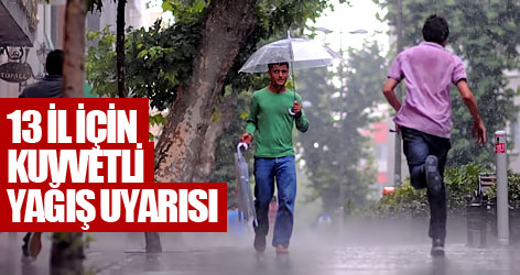 13 il için kuvvetli yağış uyarısı
