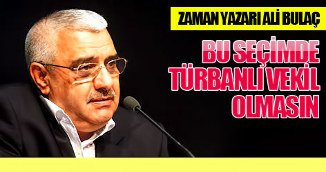 Bulaç: Bu seçimde türbanlı vekil olmasın