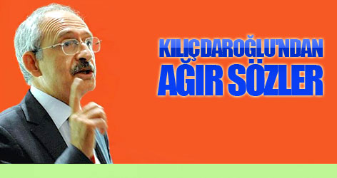Kılıçdaroğlu'ndan ağır sözler