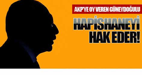AKP'ye oy veren Güneydoğulu hapishaneyi hak eder