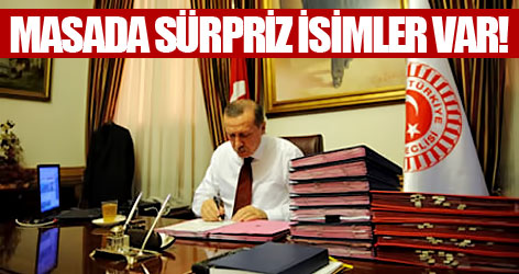 Erdoğan'ın masasında sürpriz isimler var!