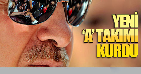 Erdoğan’ın yeni ‘A’ takımı