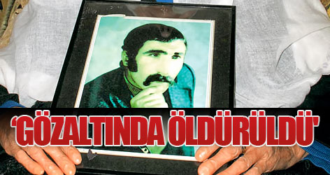 'Berfo ninenin oğlu gözaltında öldürüldü'