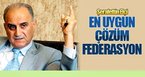 Elçi: En uygun çözüm federasyondur