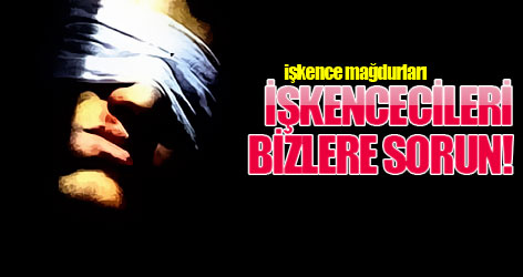 İşkencecileri bizlere sorun!