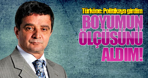 Türköne:Boyumun ölçüsünü aldım!