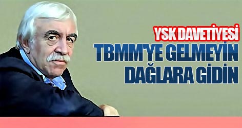 YSK davetiyesi: TBMM'ye gelmeyin; dağlara gidin...