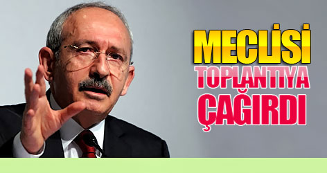 Kılıçdaroğlu Meclisi toplantıya çağırdı