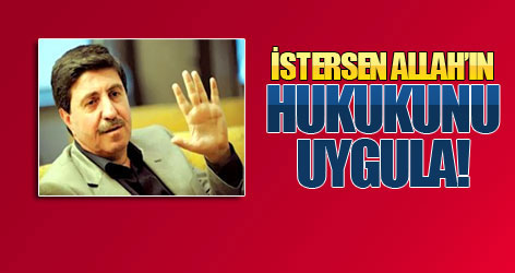 Tan: Gel Allah’ın hukukunu uygula!