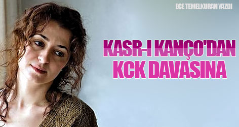 Kasr-ı Kanço'dan KCK davasına...