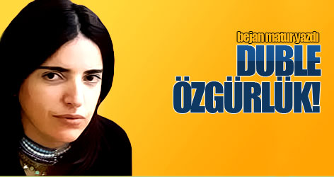 Bejan Matur yazdı: Duble özgürlük!