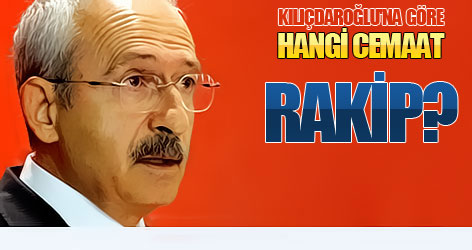 Kılıçdaroğlu'nun rakip gördüğü cemaat