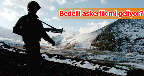 Bedelli askerlik geliyor mu?