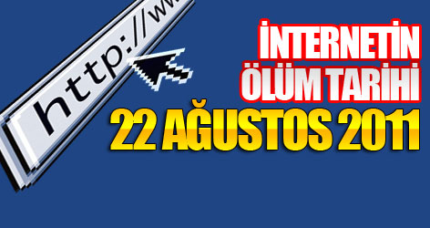 İnternetin ölüm tarihi: 22 Ağustos 2011
