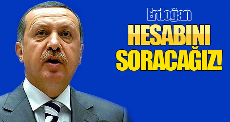 Erdoğan: Hesabını soracağız!
