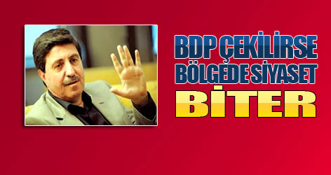 BDP çekilirse bölgede siyaset biter