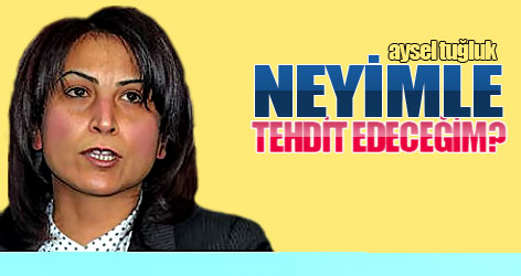 Tuğluk: Neyimle tehdit edeceğim?