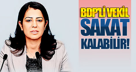 BDP'li vekil sakat kalabilir!