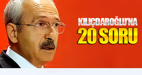 Kemal Kılıçdaroğlu’na 20 Soru