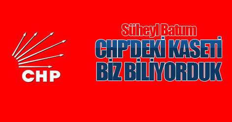 Batum: CHP'deki kaseti biz biliyorduk