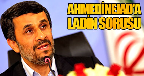 Ahmedinejad'a Ladin sorusu!