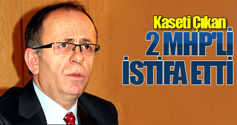 Kaseti Çıkan 2 MHP'li istifa etti