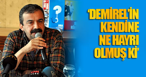 Önder: Demirel’in kendine ne hayrı olmuş ki...