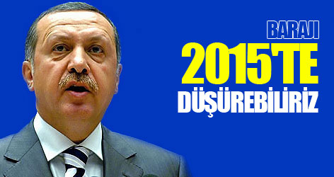 Erdoğan: Barajı 2015'te düşürebiliriz