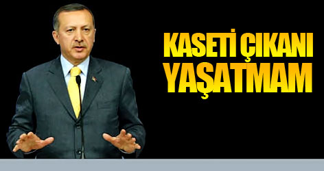 Erdoğan: Kaseti çıkanı yaşatmam