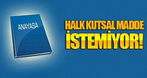 Halk kutsal madde istemiyor!