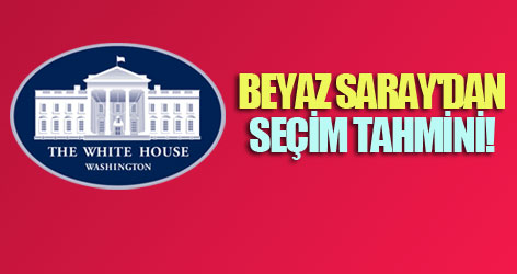 Beyaz Saray'dan seçim tahmini!