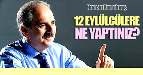 Kurtulmuş: 12 Eylülcülere ne yaptınız?