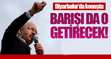 Kılıçdaroğlu: Barışı getireceğim!