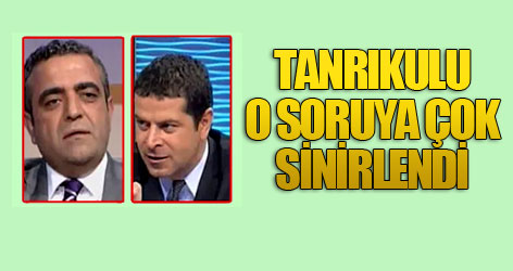 Tanrıkulu o soruya tepki verdi!