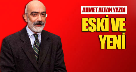 Ahmet Altan yazdı: Eski ve yeni