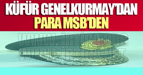 Küfür Genelkurmay’dan; Para MSB'den...