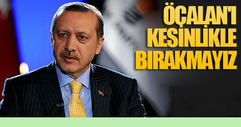 Erdoğan: Öcalan'ı kesinlikle bırakmayız