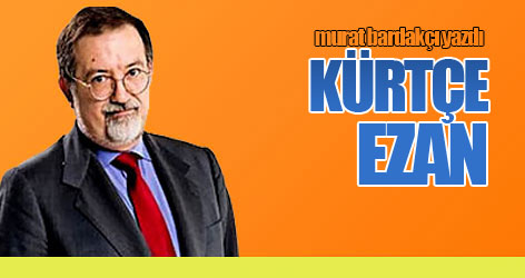 Murat Bardakçı yazdı: Kürtçe ezan