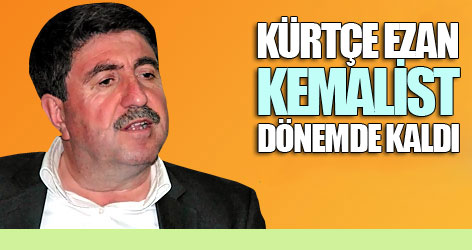 Tan: Kürtçe ezan Kemalist dönemde kaldı
