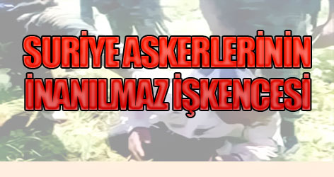 Suriye askerlerinin korkunç işkencesi