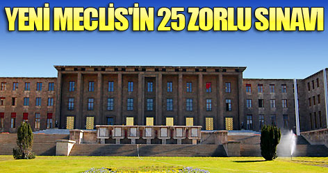 Yeni Meclis'in 25 zorlu sınavı var